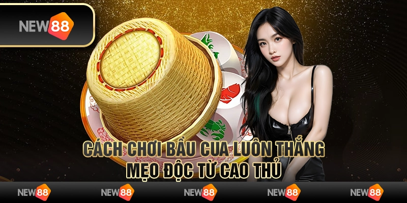 Cách chơi bầu cua luôn thắng – mẹo độc từ cao thủ