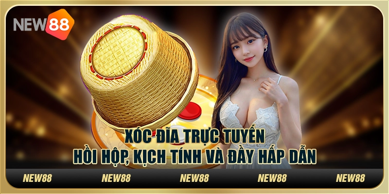 Xóc đĩa trực tuyến - Hồi hộp, kịch tính và đầy hấp dẫn