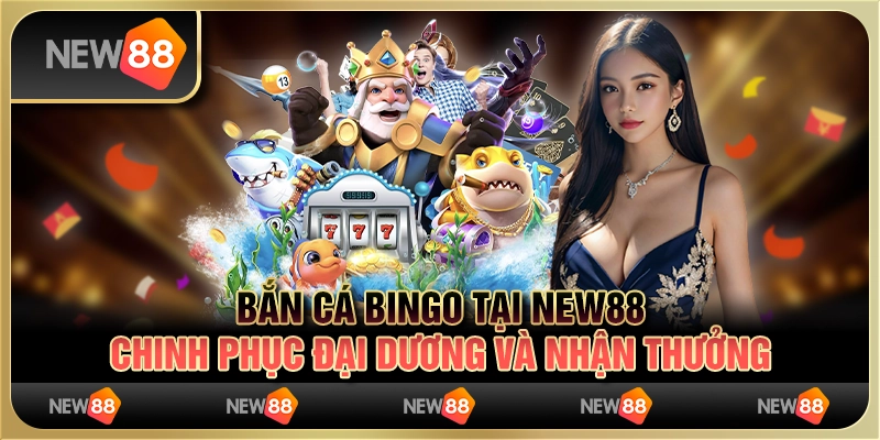Bắn Cá Bingo tại New88: Chinh phục đại dương và nhận thưởng