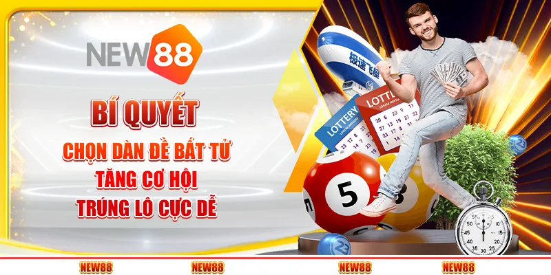 Bí quyết chọn dàn đề bất tử - Tăng cơ hội trúng lô cực dễ