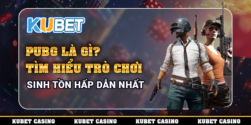 PUBG Là Gì? Tìm Hiểu Trò Chơi Sinh Tồn Hấp Dẫn Nhất