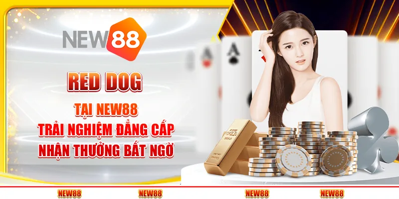 Red Dog tại New88 - Trải nghiệm đẳng cấp, nhận thưởng bất ngờ