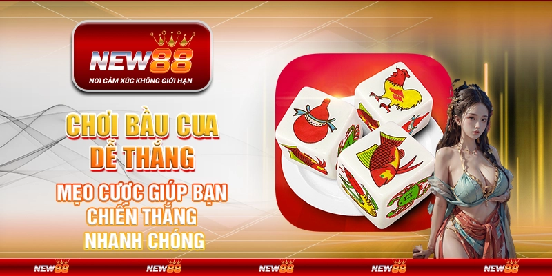 Chơi bầu cua dễ thắng – Mẹo cược giúp bạn chiến thắng nhanh chóng