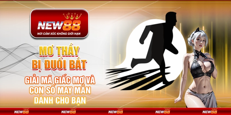 Mơ thấy bị đuổi bắt - Giải mã giấc mơ và con số may mắn dành cho bạn