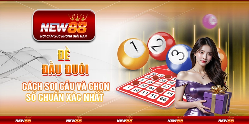 Đề đầu đuôi - Cách soi cầu và chọn số chuẩn xác nhất