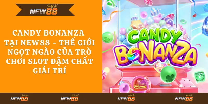 Candy Bonanza tại New88 - Thế giới ngọt ngào của trò chơi slot đậm chất giải trí