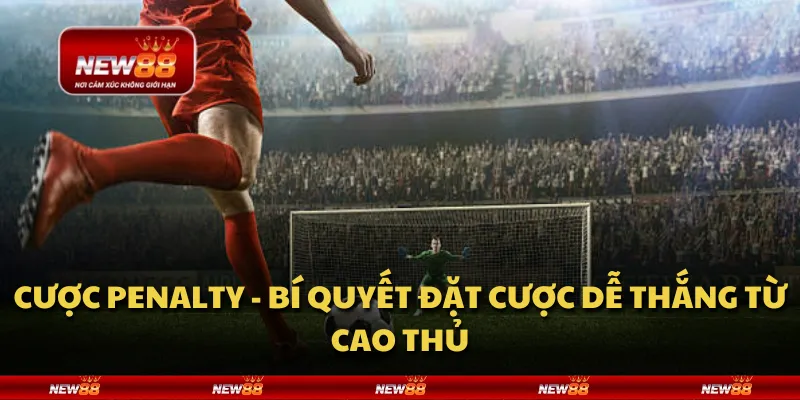 Cược Penalty - Bí quyết đặt cược dễ thắng từ cao thủ