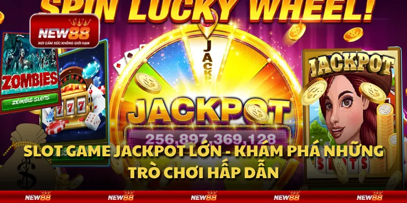 Slot game jackpot lớn - Khám phá những trò chơi hấp dẫn