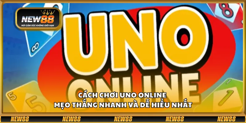 Cách chơi UNO online - Mẹo thắng nhanh và dễ hiểu nhất