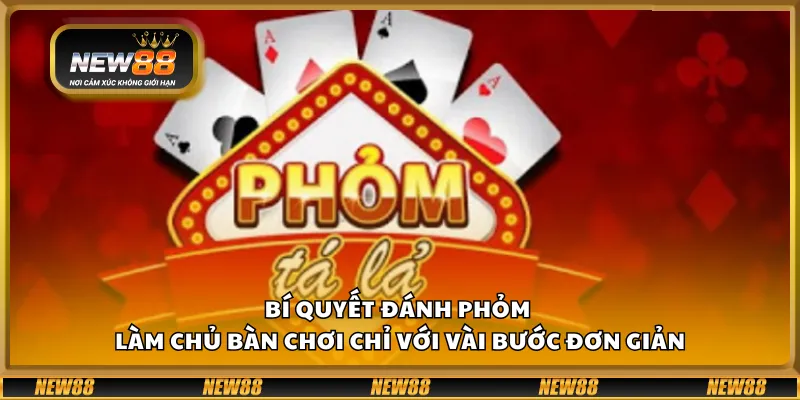 Bí quyết đánh phỏm – Làm chủ bàn chơi chỉ với vài bước đơn giản