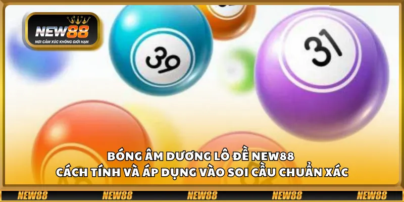 Bóng âm dương lô đề New88 – Cách tính và áp dụng vào soi cầu chuẩn xác