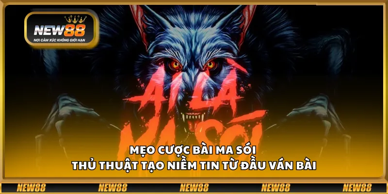 Mẹo cược bài Ma Sói – Thủ thuật tạo niềm tin từ đầu ván bài