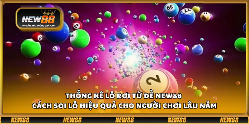 Thống kê lô rơi từ đề New88 – Cách soi lô hiệu quả cho người chơi lâu năm