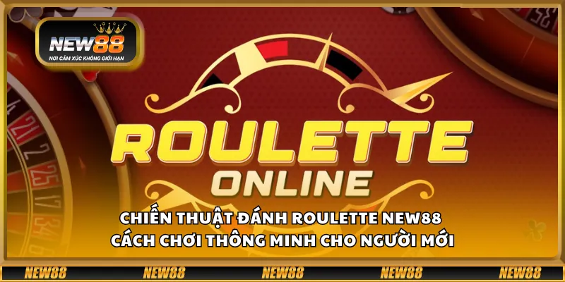 Chiến thuật đánh Roulette New88 – Cách chơi thông minh cho người mới
